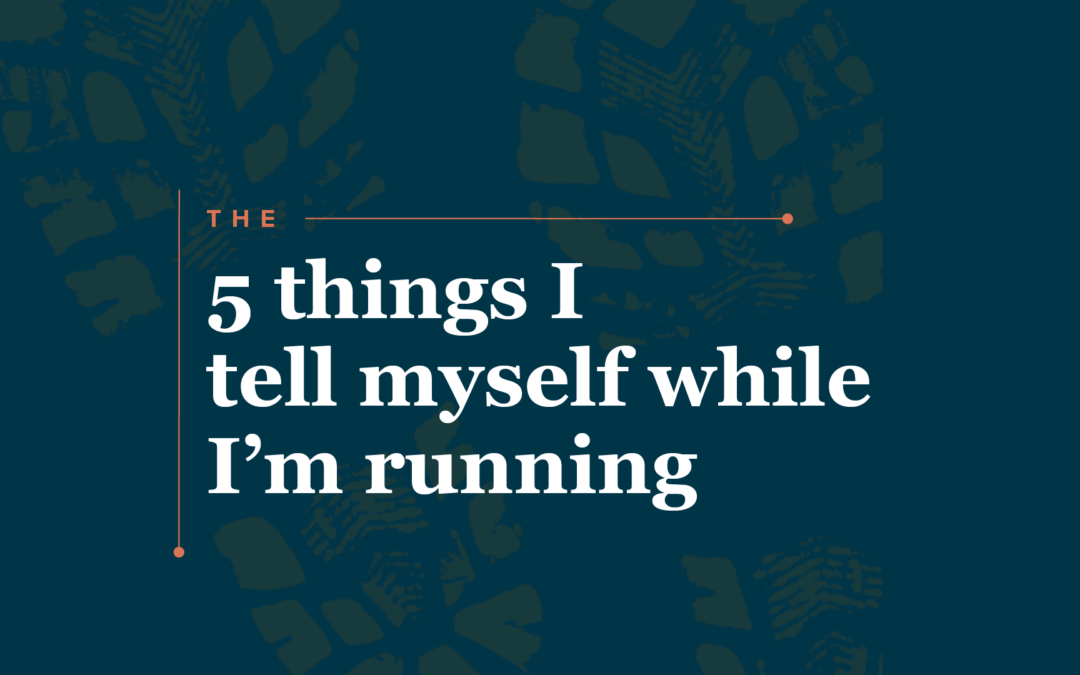 5 Things I Tell Myself While I’m Running