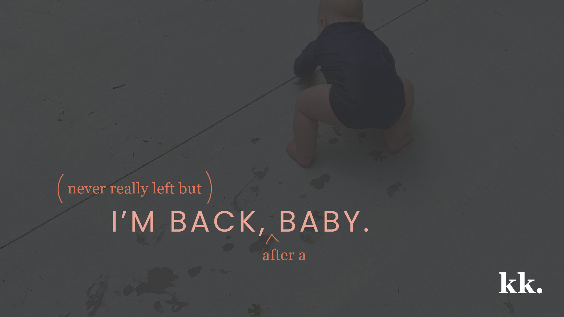I'm Back, baby text over image of baby playing on ground